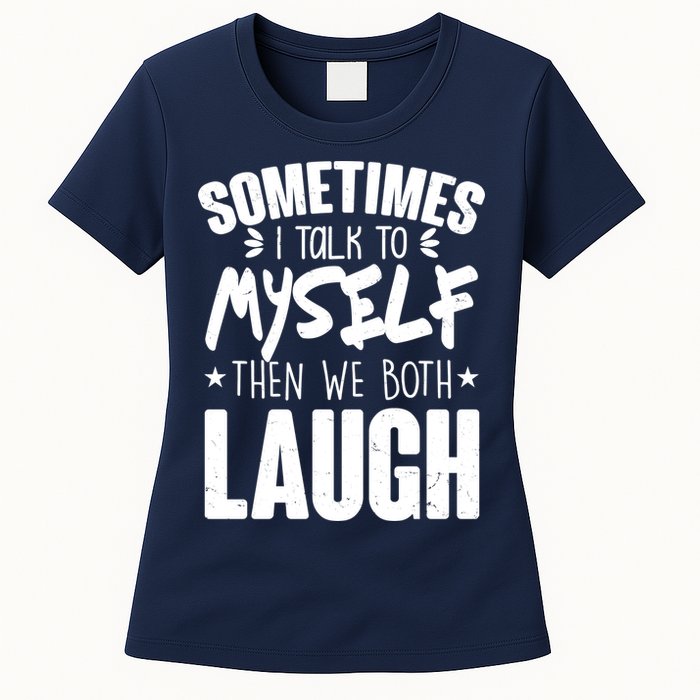 Sometimes I Talk To Myself Then We Both Laugh Womens T-Shirt