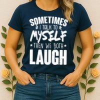 Sometimes I Talk To Myself Then We Both Laugh Womens T-Shirt