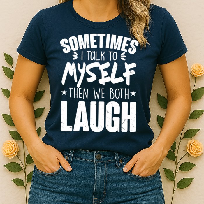 Sometimes I Talk To Myself Then We Both Laugh Womens T-Shirt