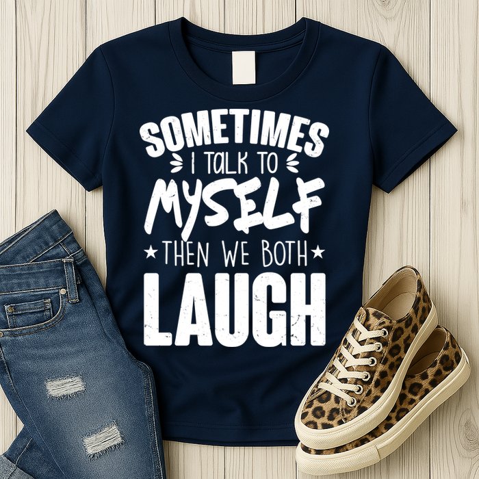 Sometimes I Talk To Myself Then We Both Laugh Womens T-Shirt
