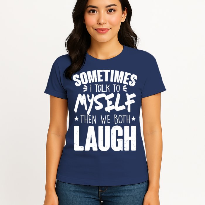 Sometimes I Talk To Myself Then We Both Laugh Womens T-Shirt
