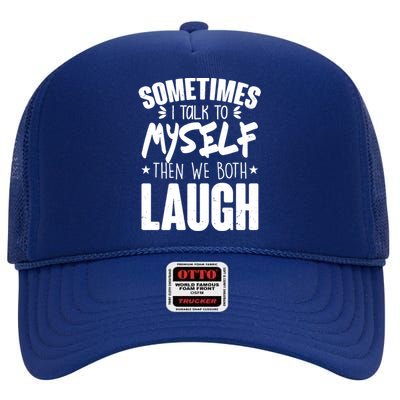 Sometimes I Talk To Myself Then We Both Laugh High Crown Mesh Back Trucker Hat