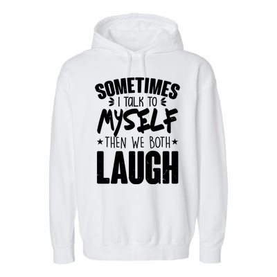 Sometimes I Talk To Myself Then We Both Laugh Garment-Dyed Fleece Hoodie