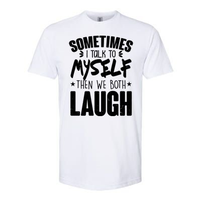 Sometimes I Talk To Myself Then We Both Laugh Softstyle CVC T-Shirt