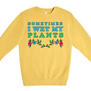 Sometimes I Wet My Plants Premium Crewneck Sweatshirt