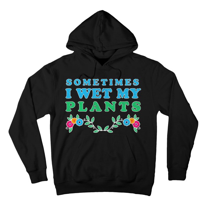 Sometimes I Wet My Plants Hoodie