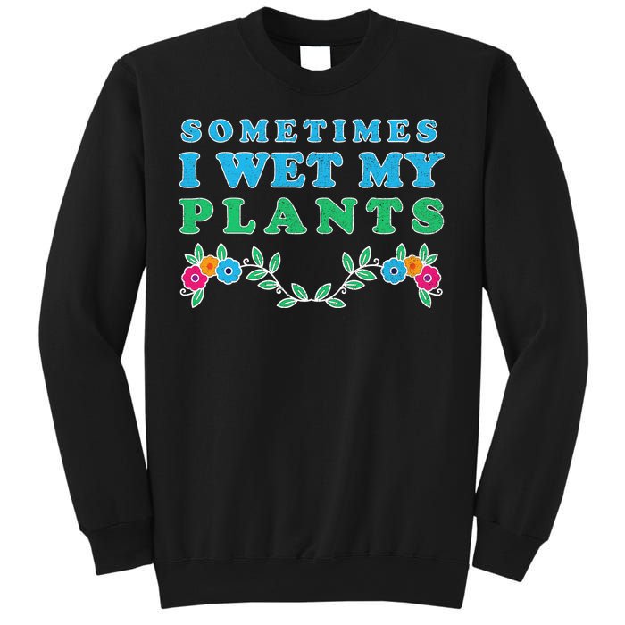 Sometimes I Wet My Plants Sweatshirt