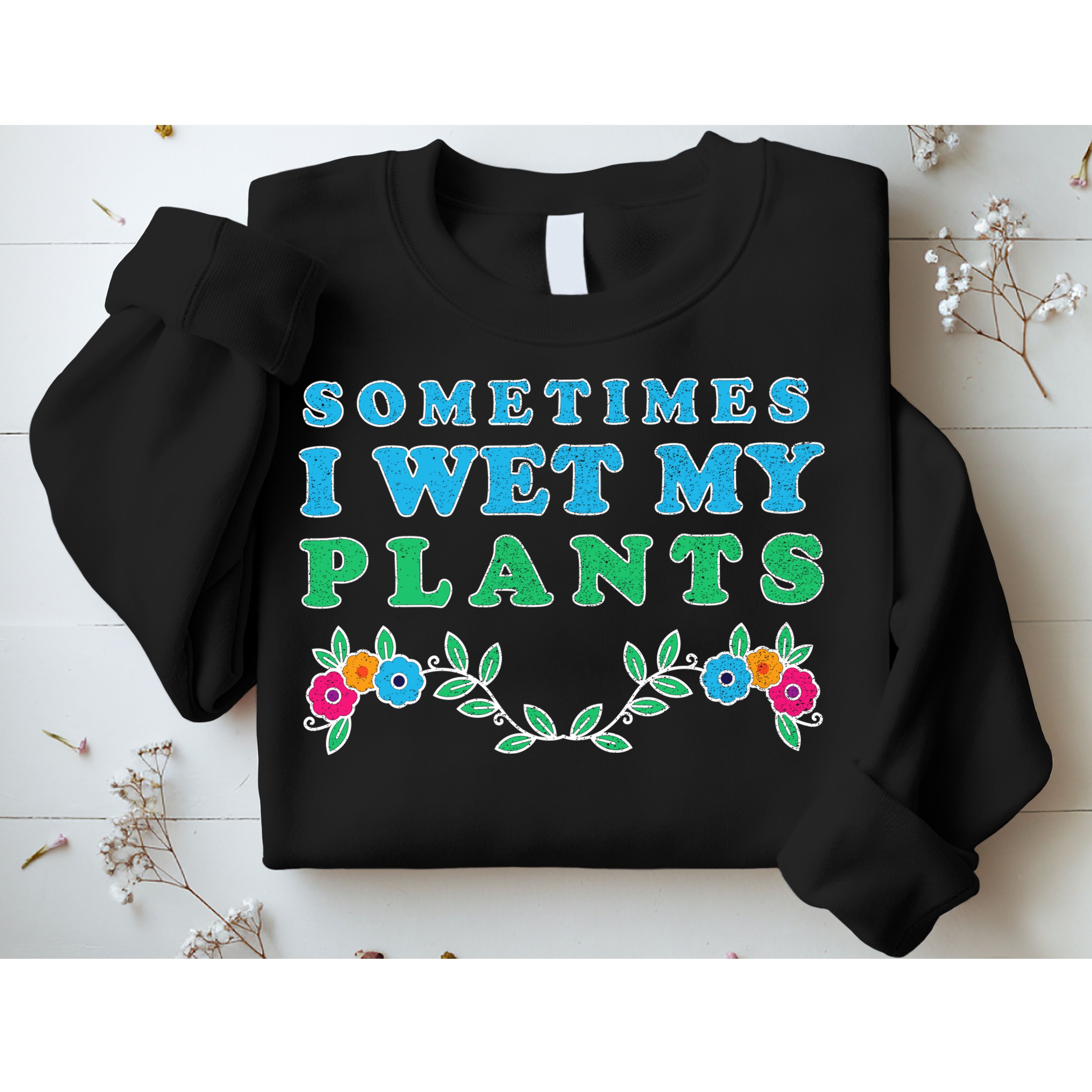 Sometimes I Wet My Plants Sweatshirt