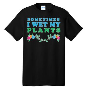 Sometimes I Wet My Plants Tall T-Shirt