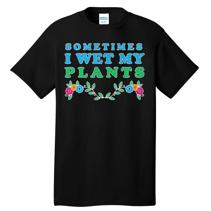 Sometimes I Wet My Plants Tall T-Shirt