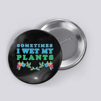Sometimes I Wet My Plants Button