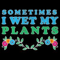 Sometimes I Wet My Plants Button