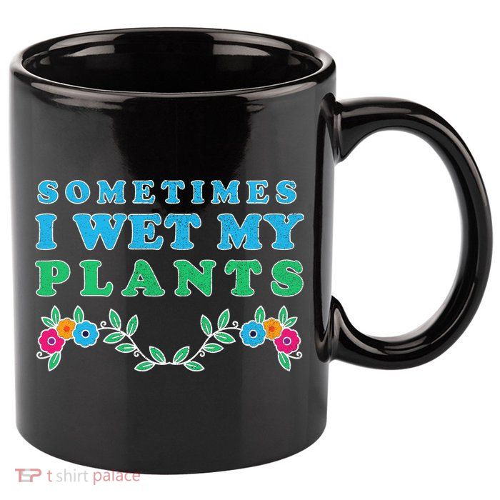 Sometimes I Wet My Plants 11oz C Handle Ceramic Mug