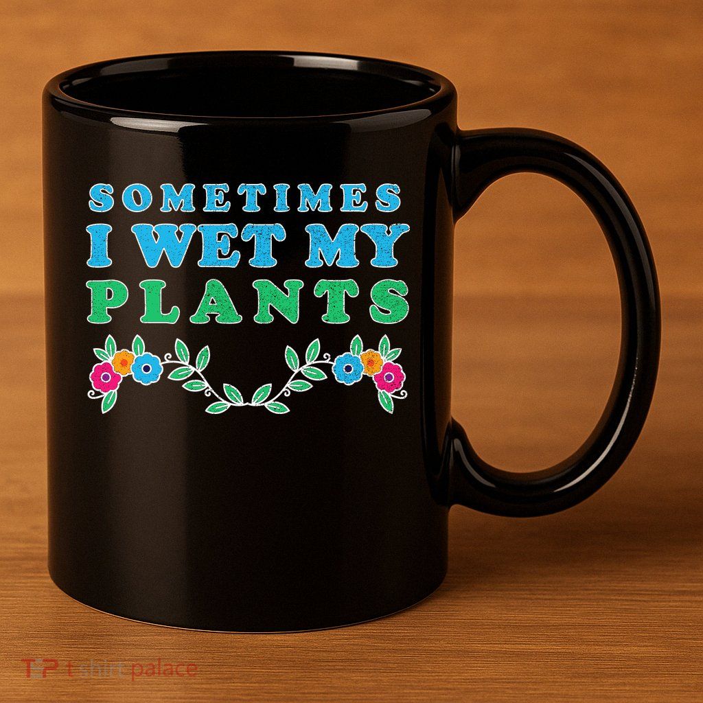 Sometimes I Wet My Plants 11oz C Handle Ceramic Mug