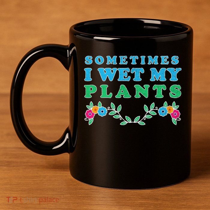 Sometimes I Wet My Plants 11oz C Handle Ceramic Mug