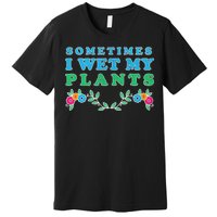 Sometimes I Wet My Plants Premium T-Shirt