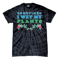 Sometimes I Wet My Plants Tie-Dye T-Shirt