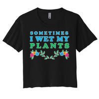 Sometimes I Wet My Plants Women's Crop Top Tee