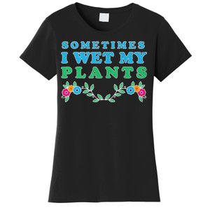 Sometimes I Wet My Plants Women's T-Shirt