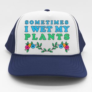 Sometimes I Wet My Plants Trucker Hat