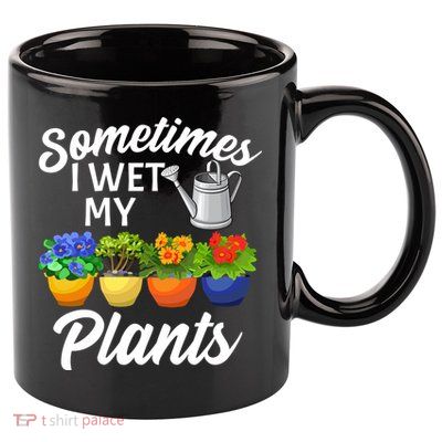 Sometimes I Wet My Plants Gardening 11oz C Handle Ceramic Mug