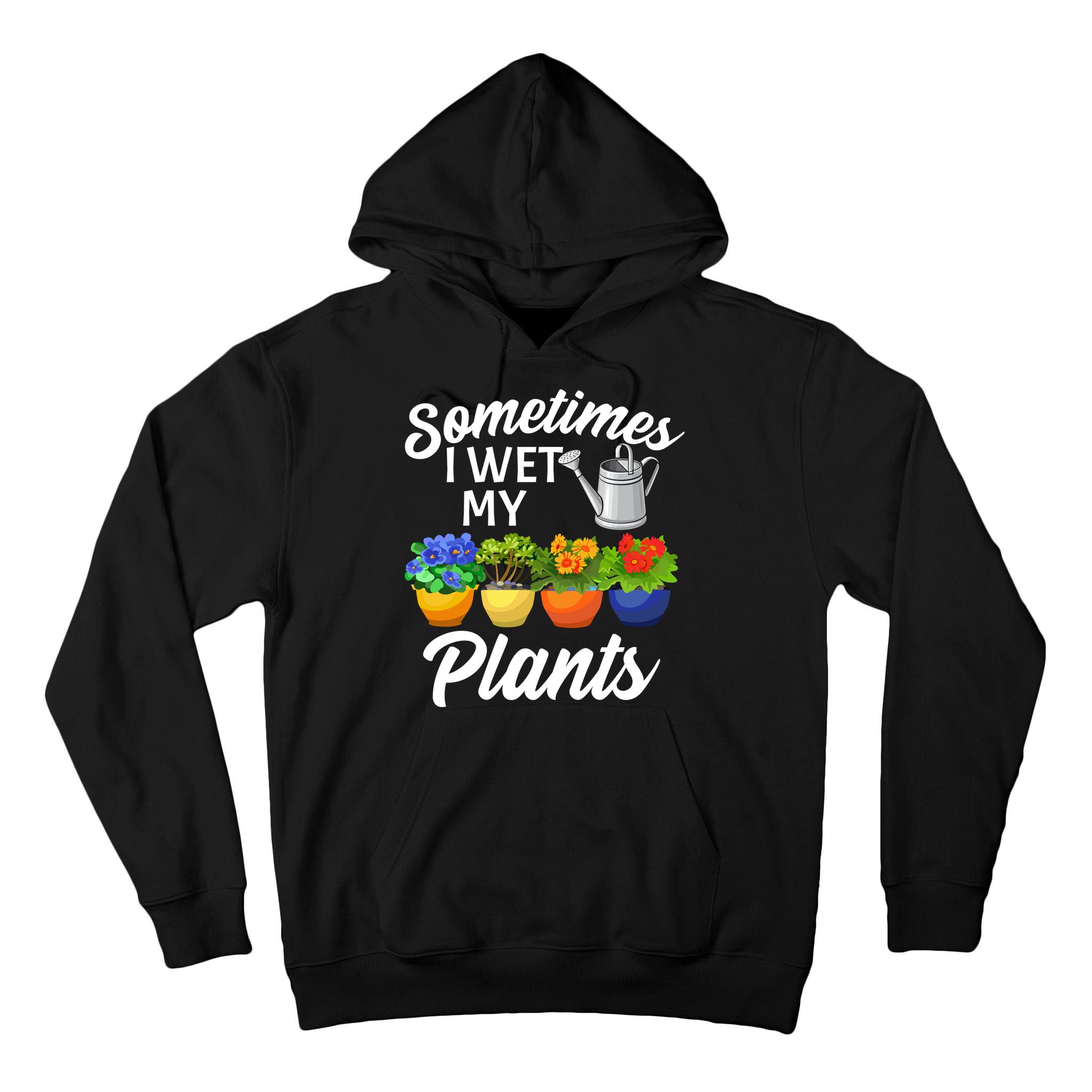 Sometimes I Wet My Plants Gardening Tall Hoodie