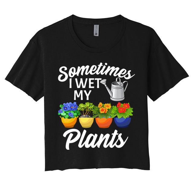 Sometimes I Wet My Plants Gardening Crop Top