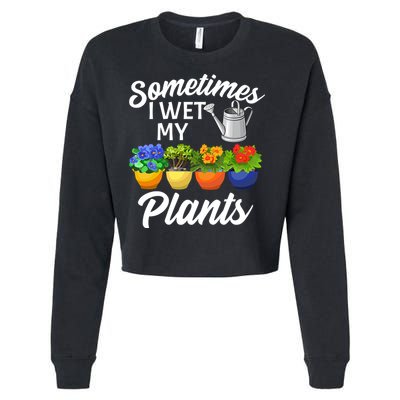 Sometimes I Wet My Plants Gardening Cropped Pullover Crew
