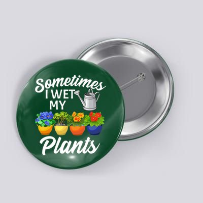 Sometimes I Wet My Plants Gardening Button