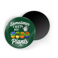 Sometimes I Wet My Plants Gardening Magnet