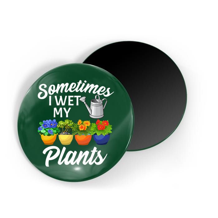 Sometimes I Wet My Plants Gardening Magnet