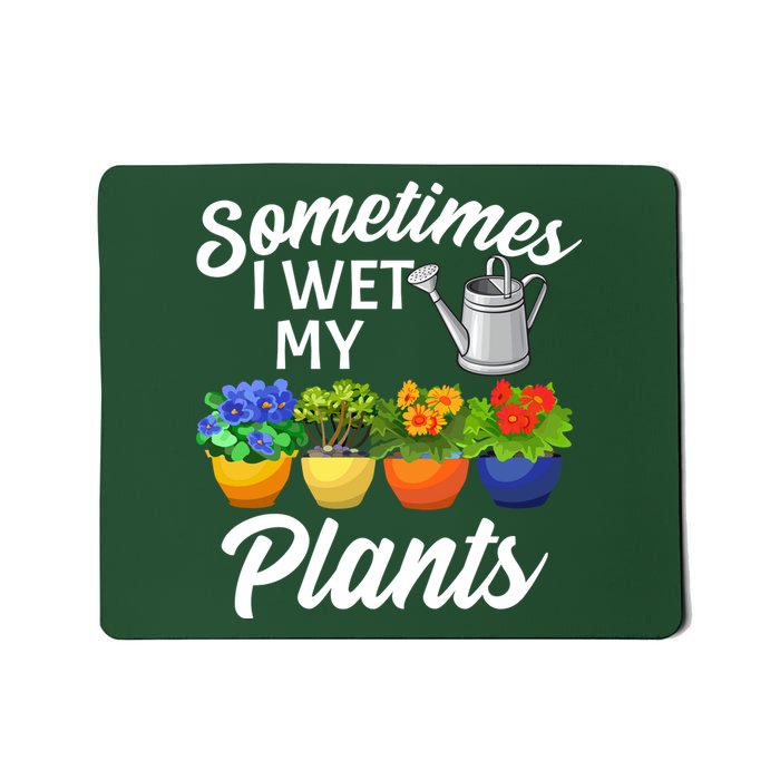 Sometimes I Wet My Plants Gardening Mousepad