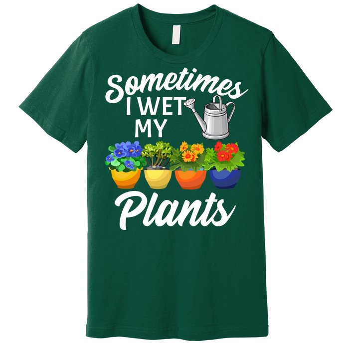 Sometimes I Wet My Plants Gardening Premium T-Shirt