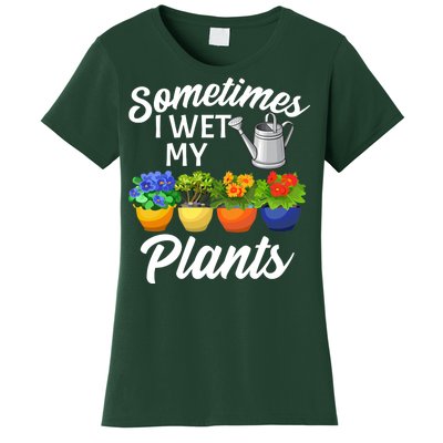 Sometimes I Wet My Plants Gardening Women's T-Shirt