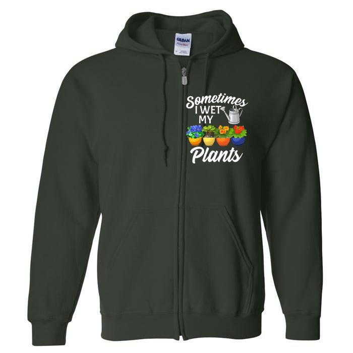 Sometimes I Wet My Plants Gardening Full Zip Hoodie