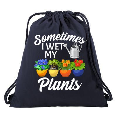 Sometimes I Wet My Plants Gardening Drawstring Bag