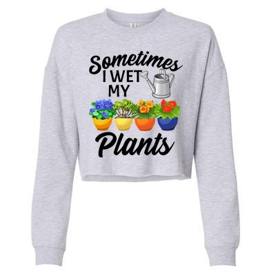 Sometimes I Wet My Plants Gardening Cropped Pullover Crew