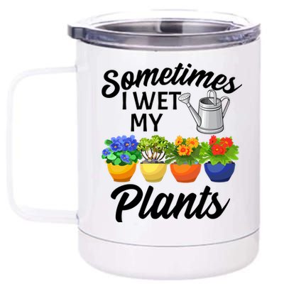 Sometimes I Wet My Plants Gardening 12 oz Stainless Steel Tumbler Cup