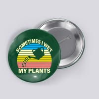 Sometimes I Wet My Plants Retro Button