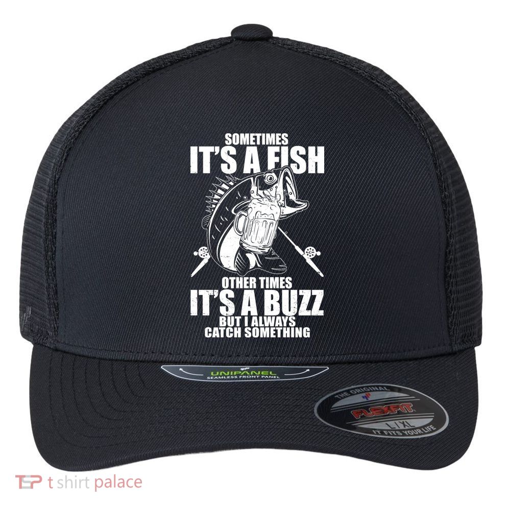 Sometimes It's A Fish Other Times It's A Buzz Flexfit Unipanel Trucker Cap