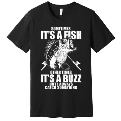 Sometimes It's A Fish Other Times It's A Buzz Premium T-Shirt