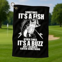 Sometimes It's A Fish Other Times It's A Buzz Golf Towel
