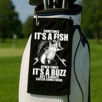 Sometimes It's A Fish Other Times It's A Buzz Golf Towel