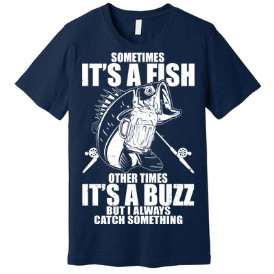 Sometimes It's A Fish Other Times It's A Buzz Premium T-Shirt