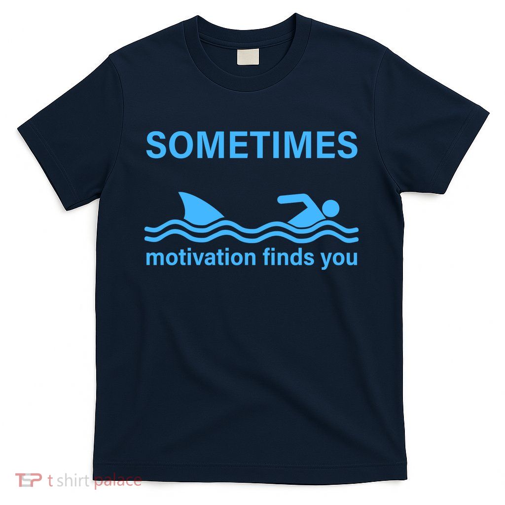 Sometimes Motivation Finds You T-Shirt