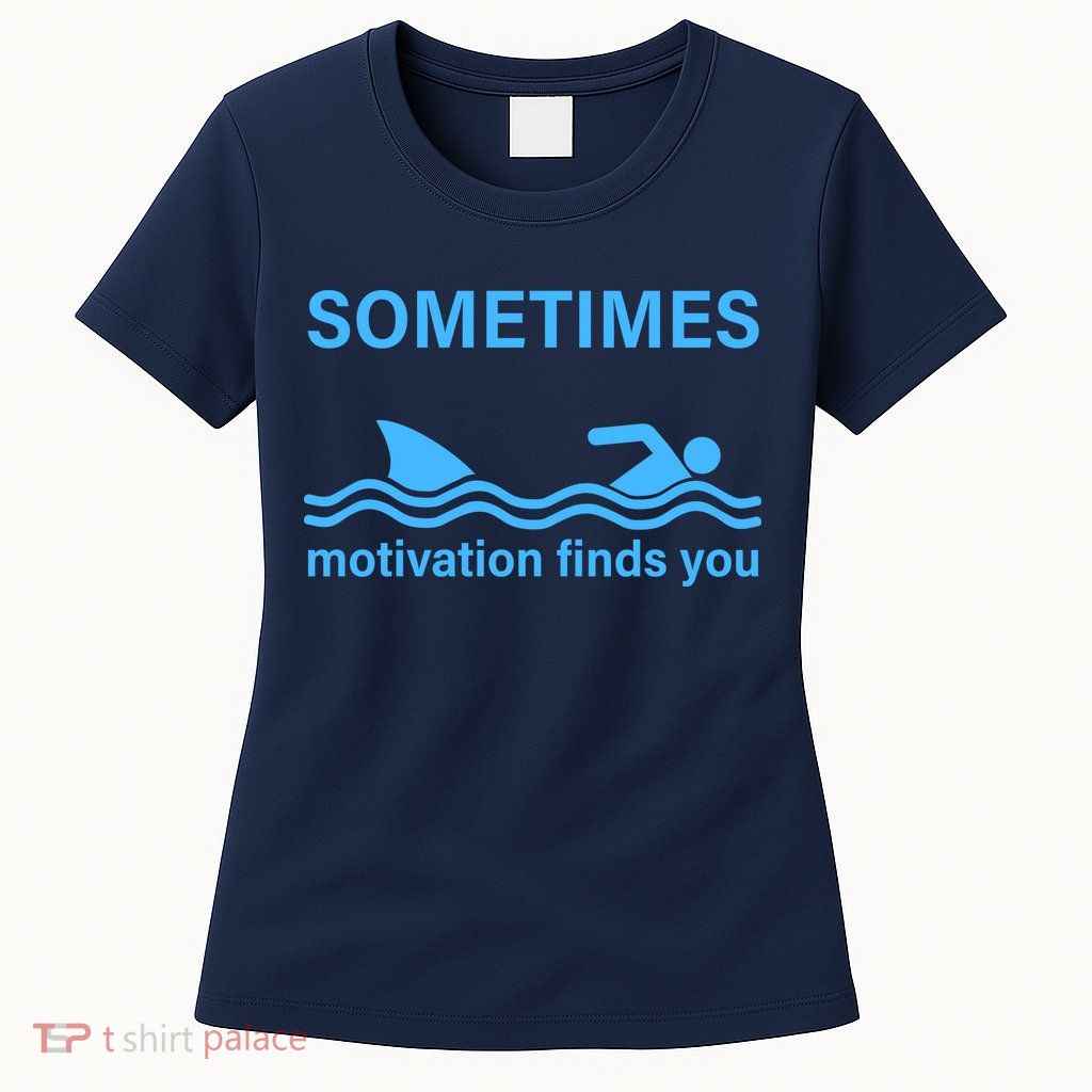 Sometimes Motivation Finds You Womens T-Shirt