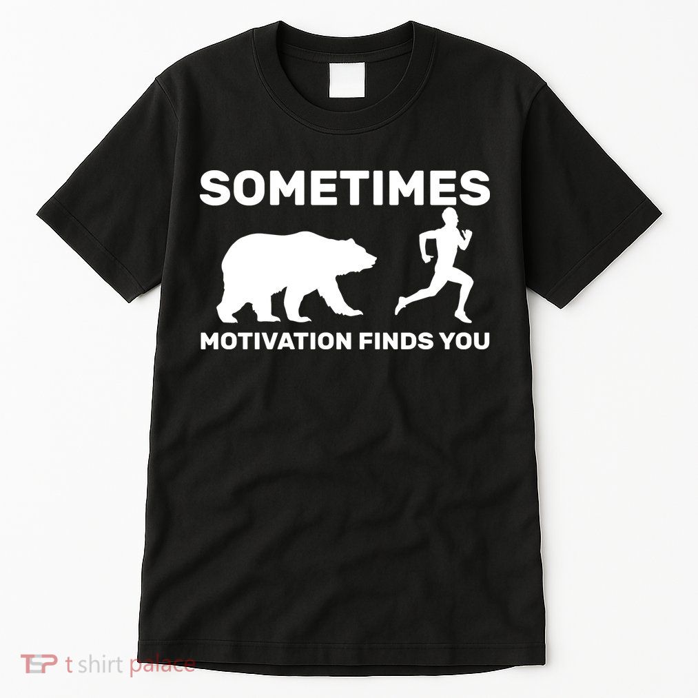 Sometimes Motivation Finds You Bear Tall T-Shirt