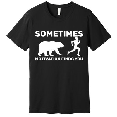 Sometimes Motivation Finds You Bear Premium T-Shirt