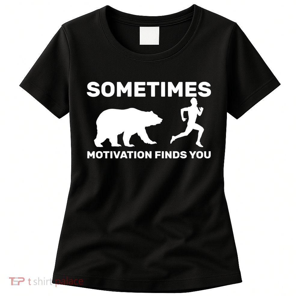 Sometimes Motivation Finds You Bear Womens T-Shirt