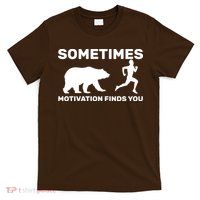 Sometimes Motivation Finds You Bear T-Shirt